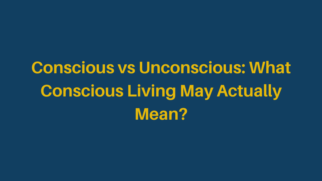 Conscious vs Unconscious